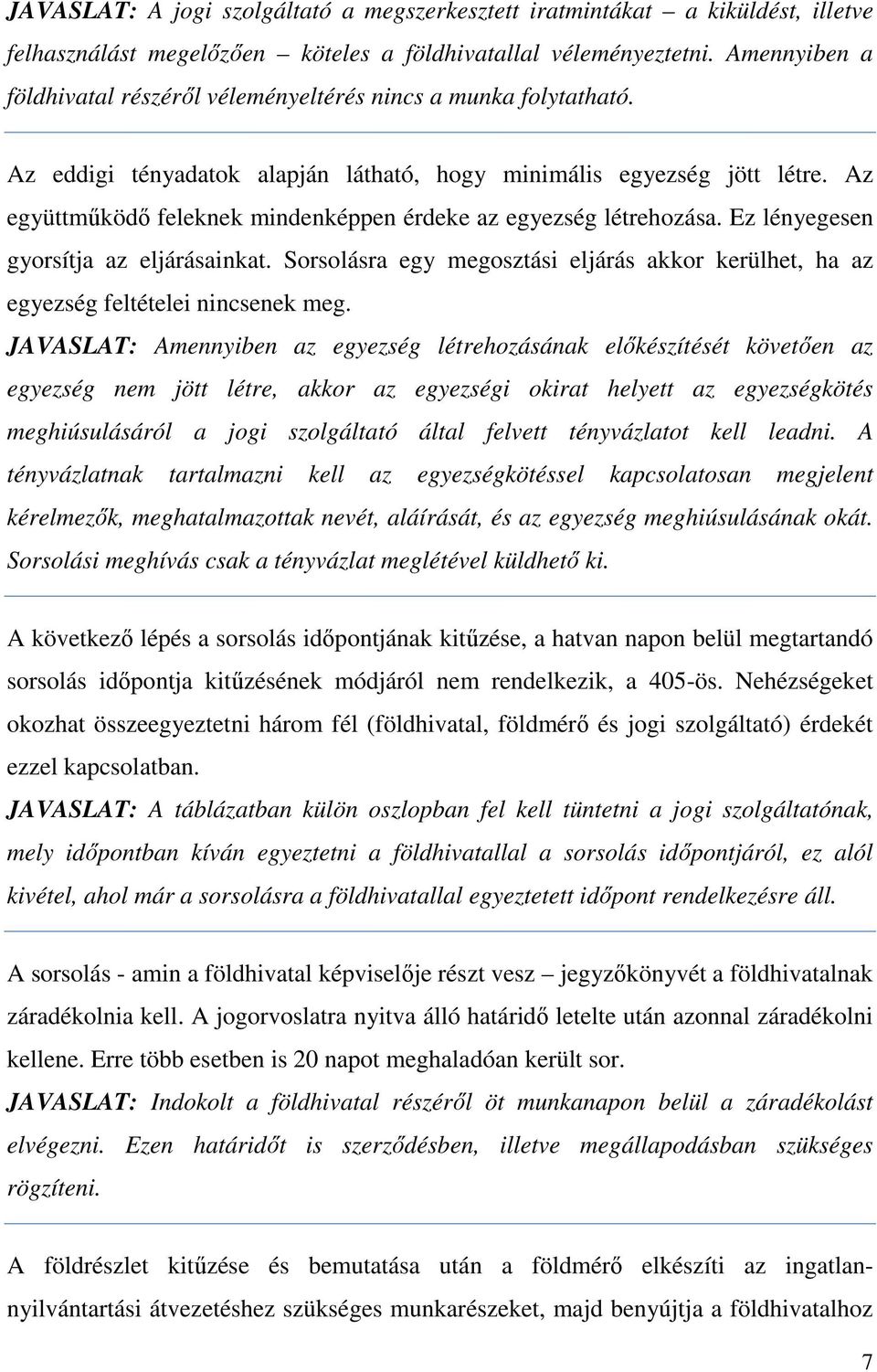 Az együttműködő feleknek mindenképpen érdeke az egyezség létrehozása. Ez lényegesen gyorsítja az eljárásainkat.