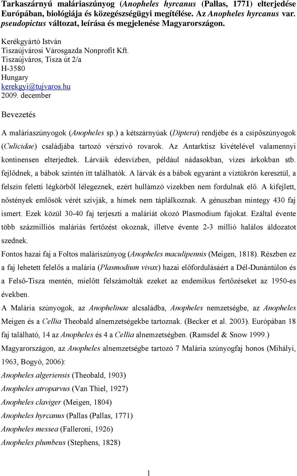 december Bevezetés A maláriaszúnyogok (Anopheles sp.) a kétszárnyúak (Diptera) rendjébe és a csípőszúnyogok (Culicidae) családjába tartozó vérszívó rovarok.