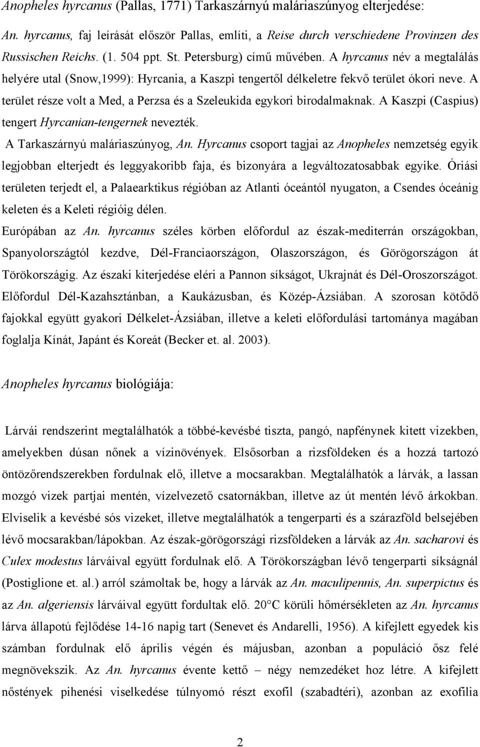 A terület része volt a Med, a Perzsa és a Szeleukida egykori birodalmaknak. A Kaszpi (Caspius) tengert Hyrcanian-tengernek nevezték. A Tarkaszárnyú maláriaszúnyog, An.