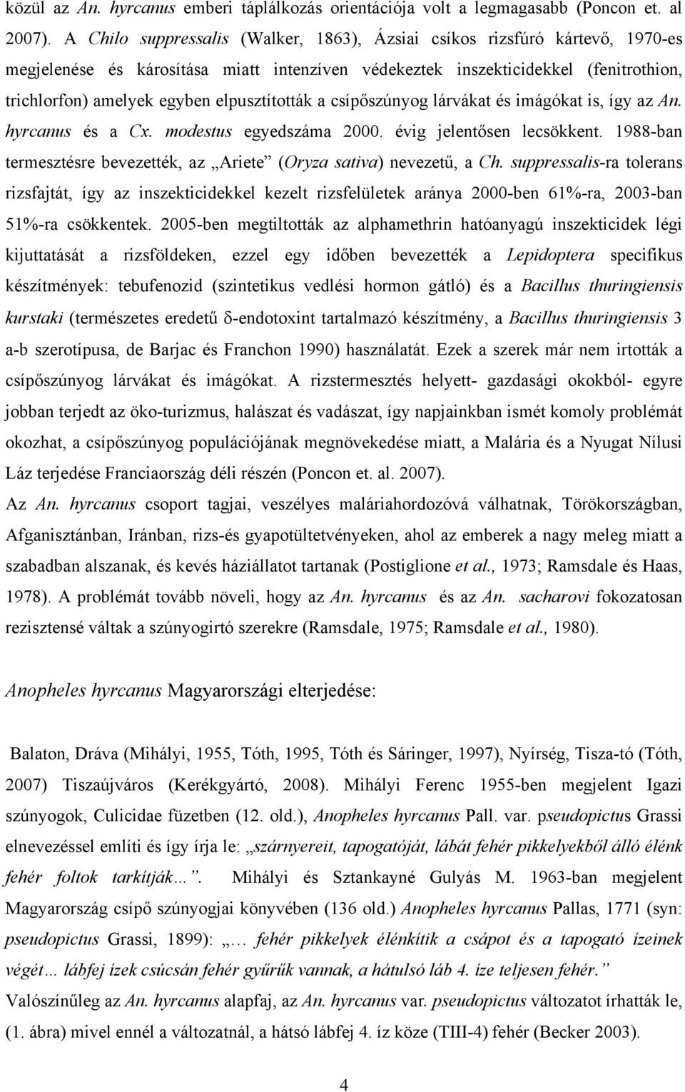 elpusztították a csípőszúnyog lárvákat és imágókat is, így az An. hyrcanus és a Cx. modestus egyedszáma 2000. évig jelentősen lecsökkent.