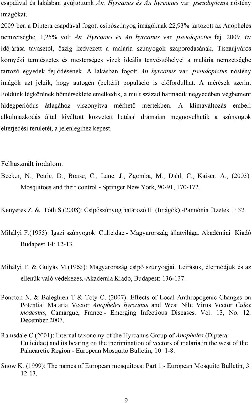 év időjárása tavasztól, őszig kedvezett a malária szúnyogok szaporodásának, Tiszaújváros környéki természetes és mesterséges vizek ideális tenyészőhelyei a malária nemzetségbe tartozó egyedek