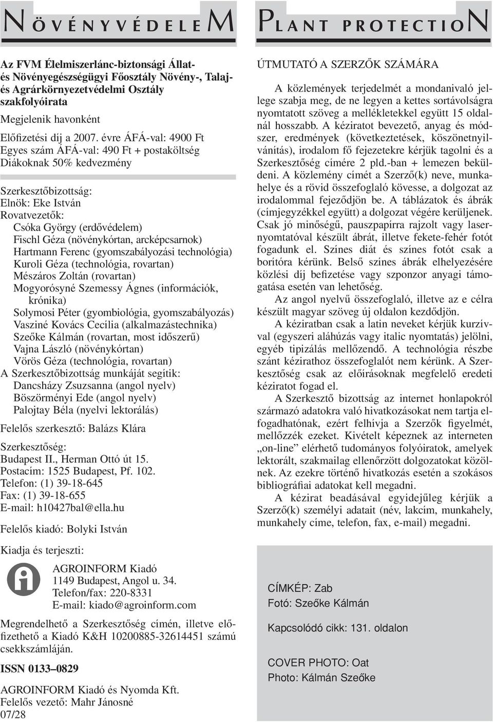 évre ÁFÁ-val: 4900 Ft Egyes szám ÁFÁ-val: 490 Ft + postaköltség Diákoknak 50% kedvezmény Szerkesztôbizottság: Elnök: Eke István Rovatvezetôk: Csóka György (erdôvédelem) Fischl Géza (növénykórtan,
