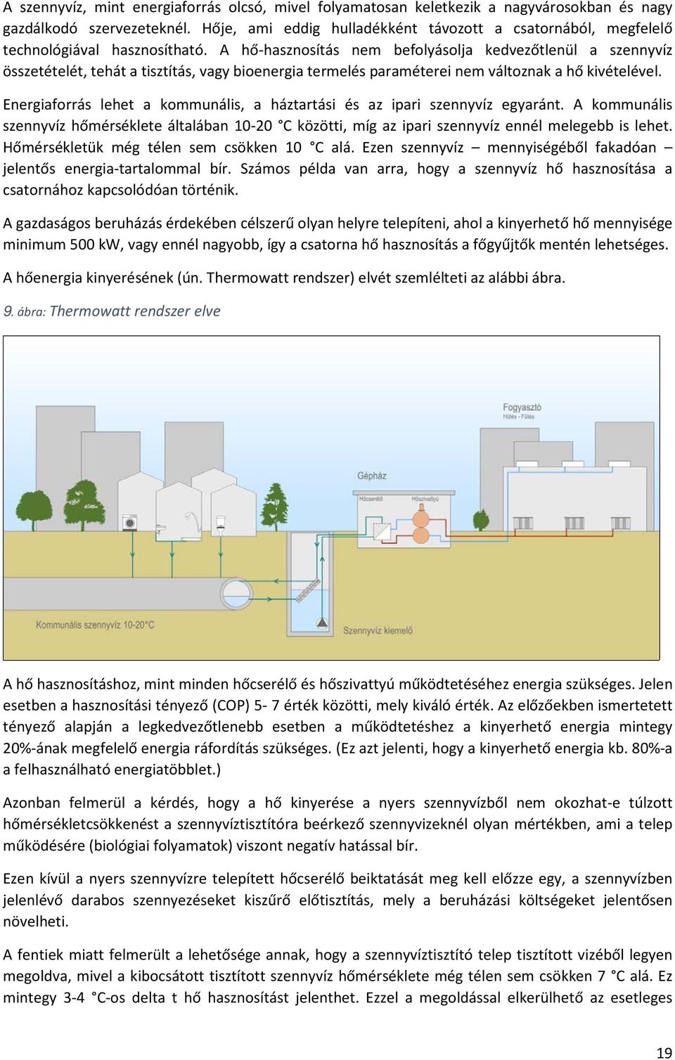 A hő-hasznosítás nem befolyásolja kedvezőtlenül a szennyvíz összetételét, tehát a tisztítás, vagy bioenergia termelés paraméterei nem változnak a hő kivételével.