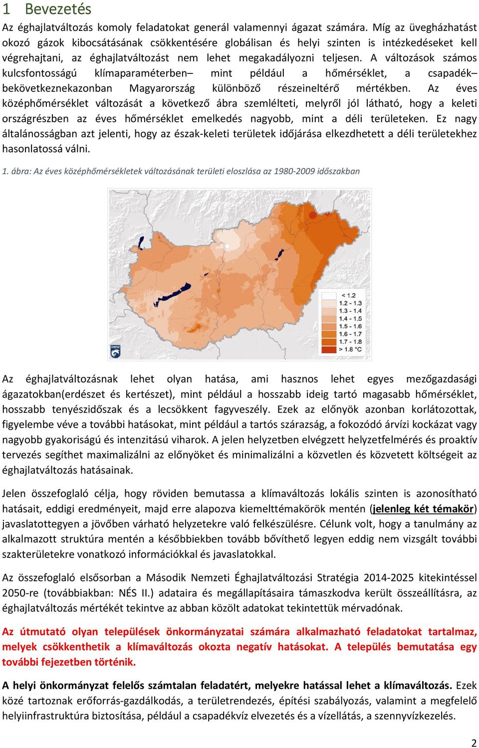 A változások számos kulcsfontosságú klímaparaméterben mint például a hőmérséklet, a csapadék bekövetkeznekazonban Magyarország különböző részeineltérő mértékben.