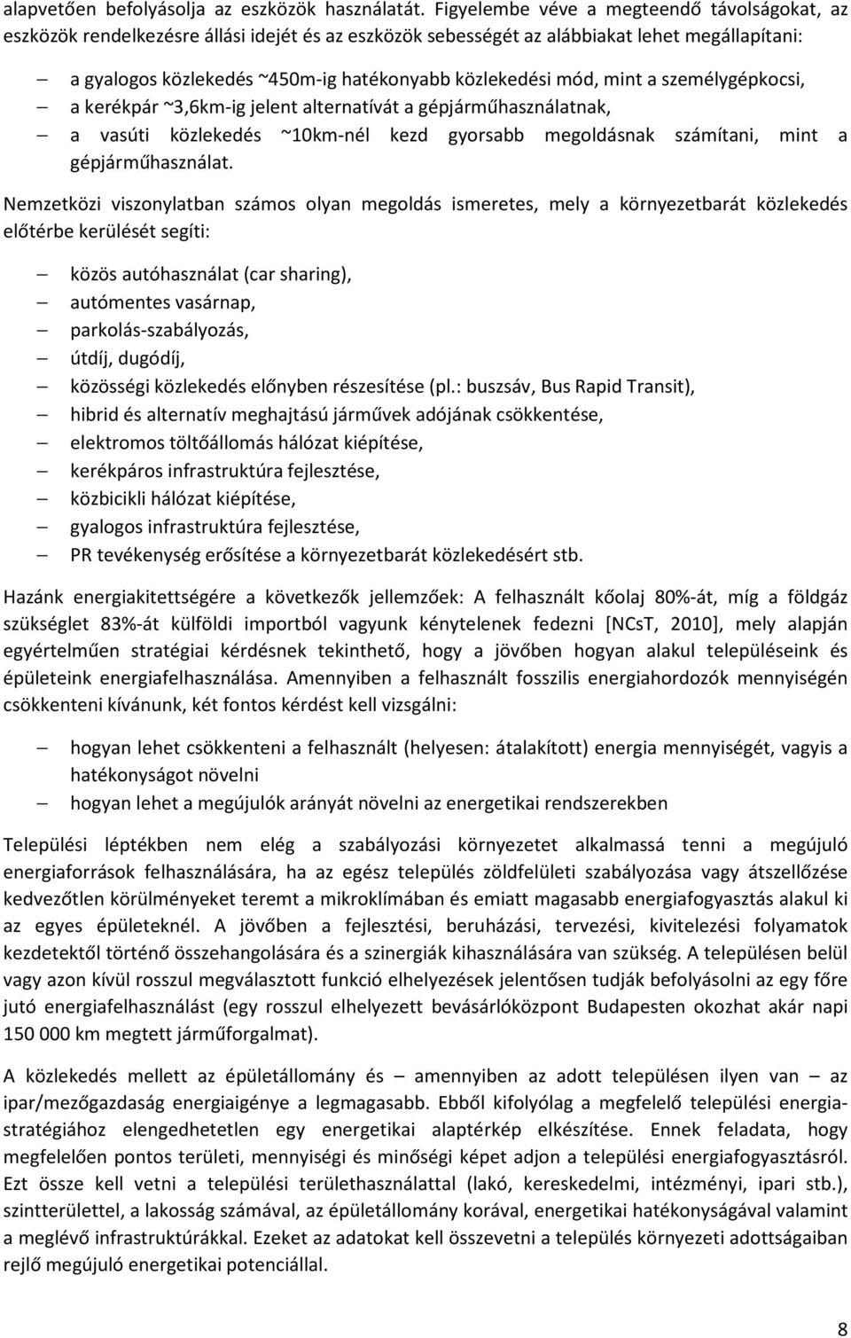 mód, mint a személygépkocsi, a kerékpár ~3,6km-ig jelent alternatívát a gépjárműhasználatnak, a vasúti közlekedés ~10km-nél kezd gyorsabb megoldásnak számítani, mint a gépjárműhasználat.