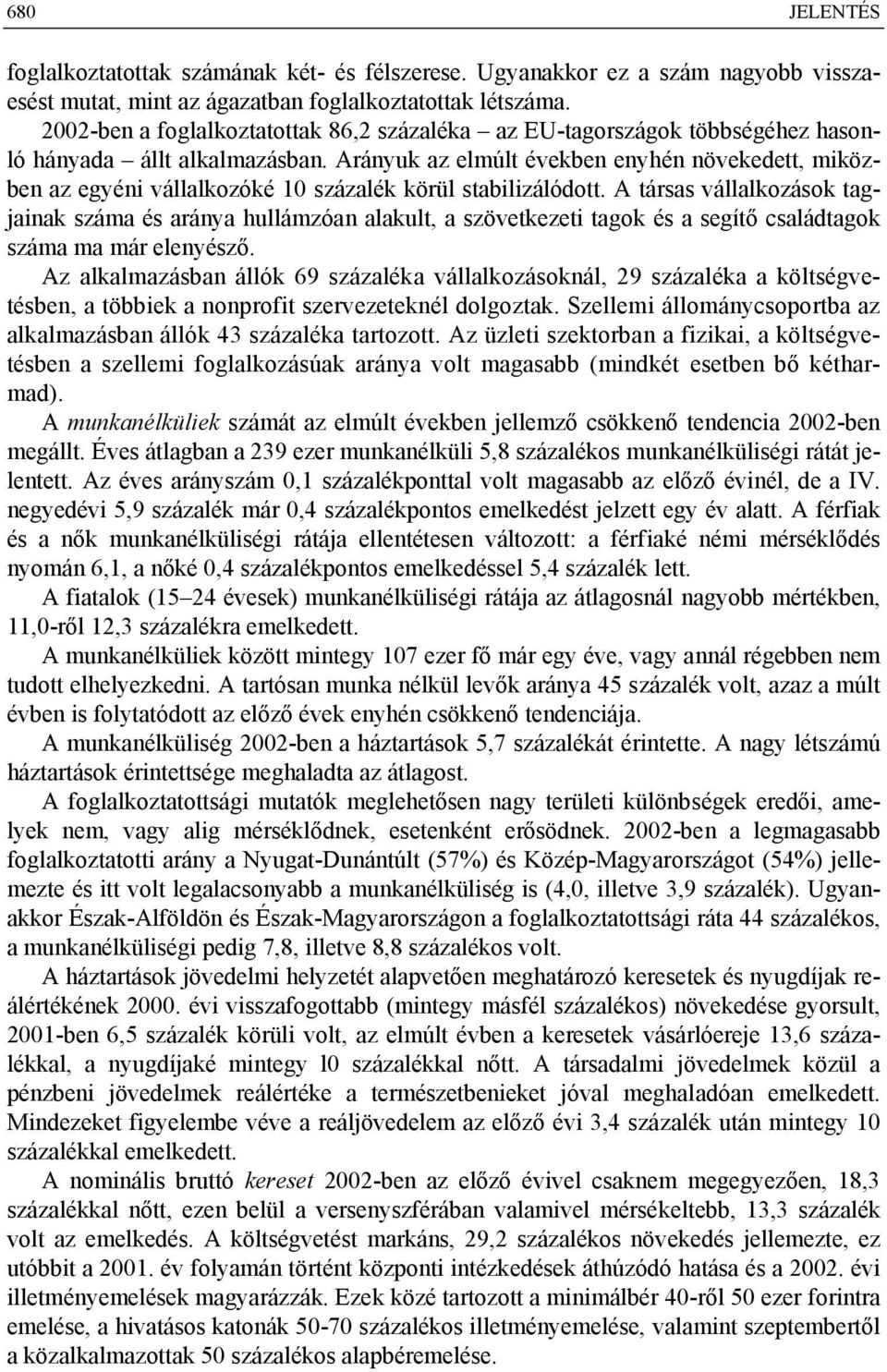 Arányuk az elmúlt években enyhén növekedett, miközben az egyéni vállalkozóké 10 százalék körül stabilizálódott.