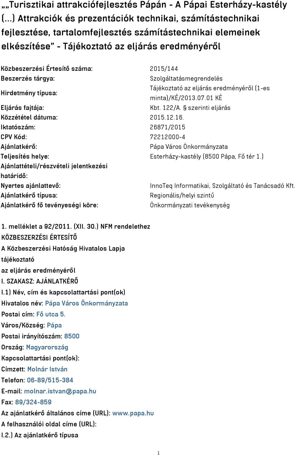 2015/144 Beszerzés tárgya: Szolgáltatásmegrendelés Hirdetmény típusa: Tájékoztató az eljárás eredményéről (1-es minta)/ké/2013.07.01 KÉ Eljárás fajtája: Kbt. 122/A.