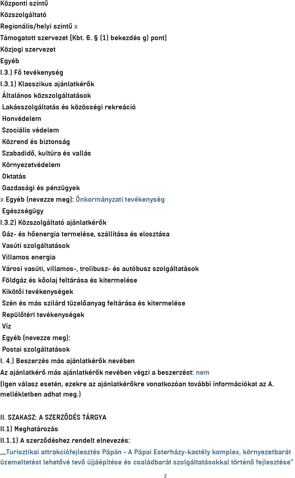 1) Klasszikus ajánlatkérők Általános közszolgáltatások Lakásszolgáltatás és közösségi rekreáció Honvédelem Szociális védelem Közrend és biztonság Szabadidő, kultúra és vallás Környezetvédelem Oktatás