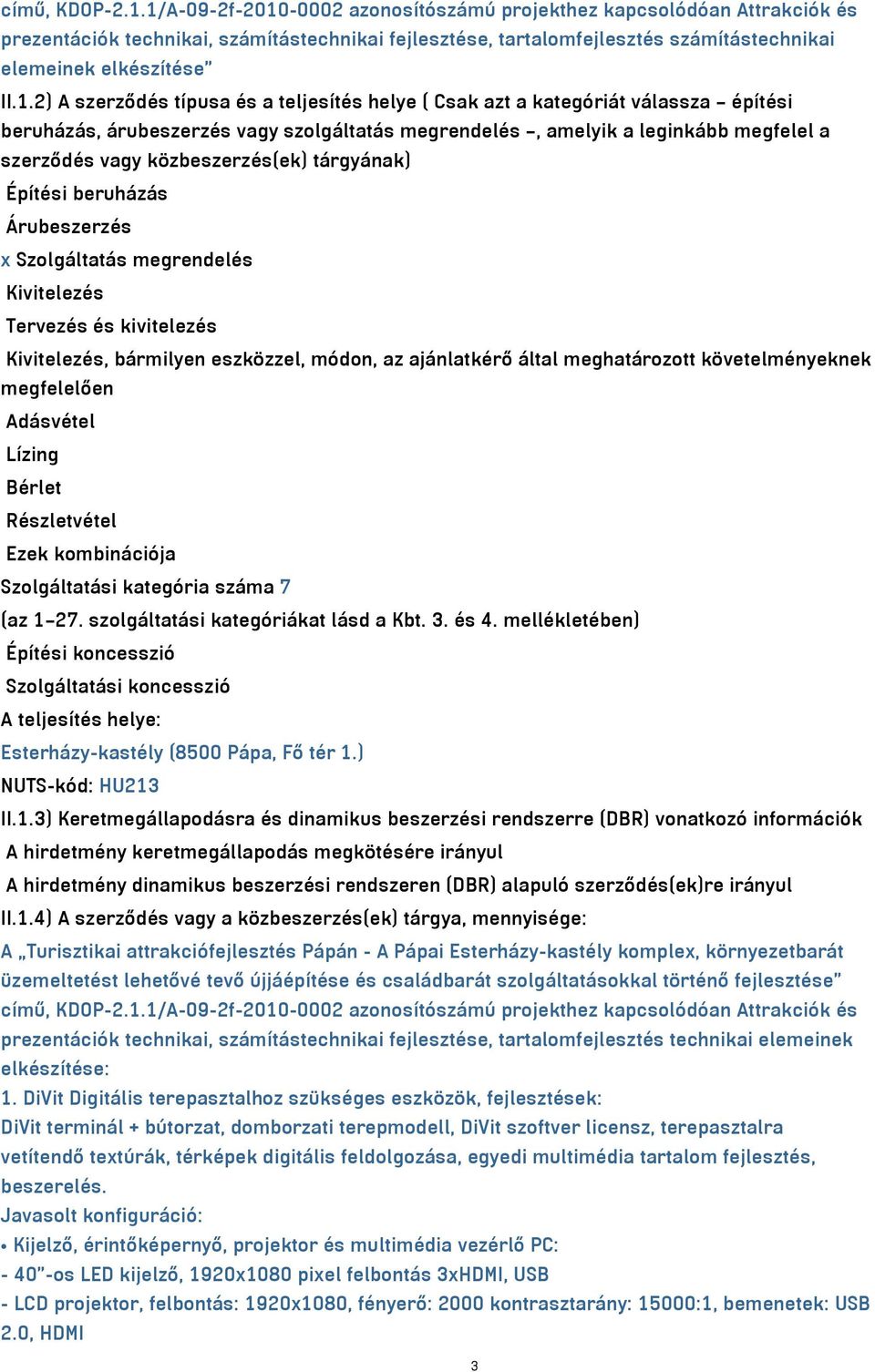 szerződés típusa és a teljesítés helye ( Csak azt a kategóriát válassza építési beruházás, árubeszerzés vagy szolgáltatás megrendelés, amelyik a leginkább megfelel a szerződés vagy közbeszerzés(ek)