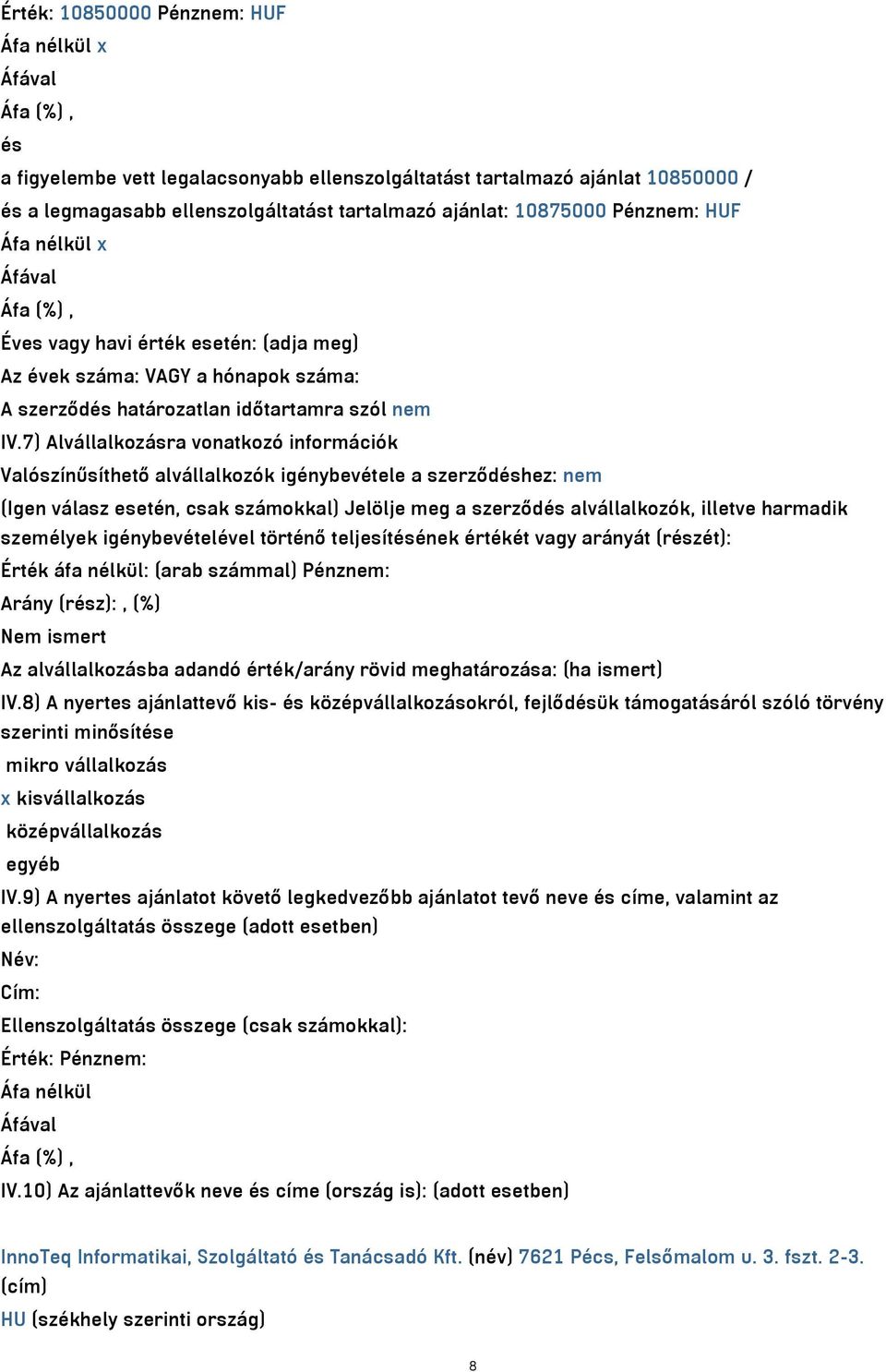7) Alvállalkozásra vonatkozó információk Valószínűsíthető alvállalkozók igénybevétele a szerződéshez: nem (Igen válasz esetén, csak számokkal) Jelölje meg a szerződés alvállalkozók, illetve harmadik