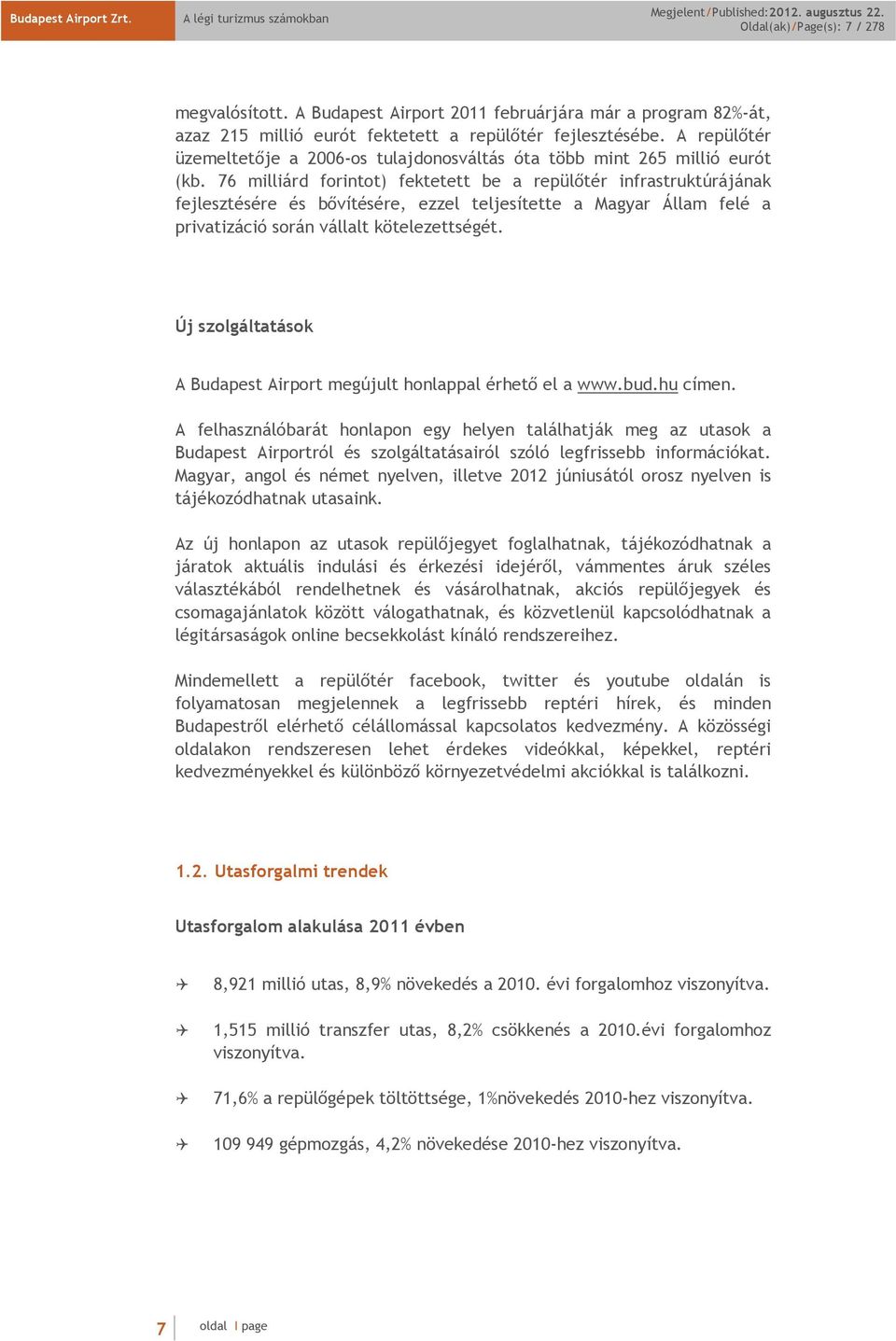 76 milliárd forintot) fektetett be a repülıtér infrastruktúrájának fejlesztésére és bıvítésére, ezzel teljesítette a Magyar Állam felé a privatizáció során vállalt kötelezettségét.