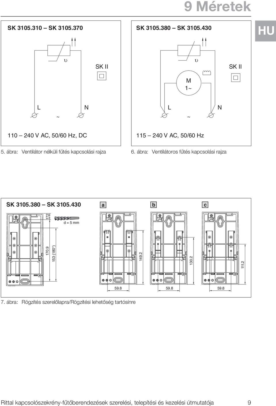 ábra: Ventilátor nélküli fűtés kapcsolási rajza 6. ábra: Ventilátoros fűtés kapcsolási rajza SK 305.380 SK 305.