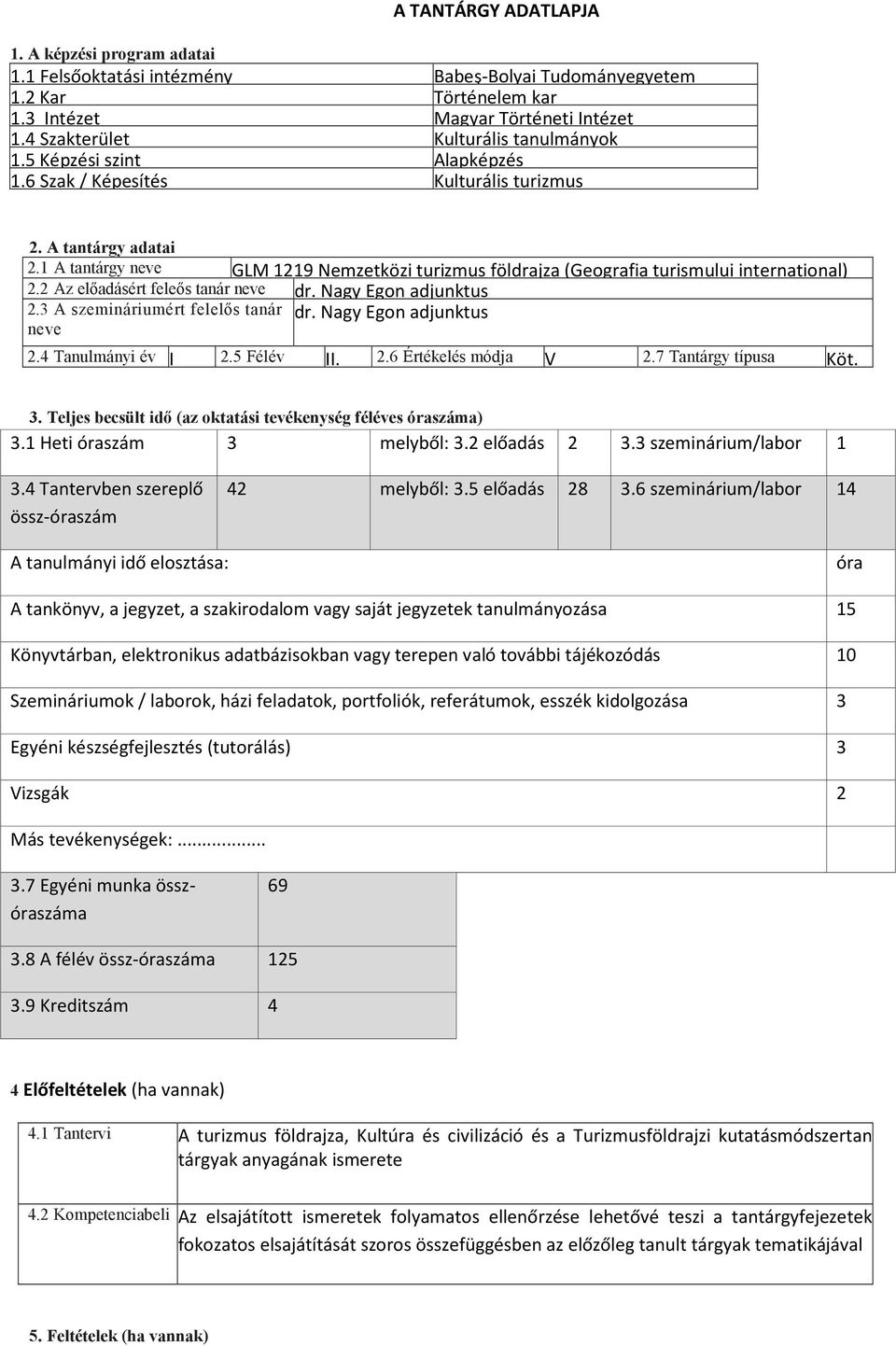 1 A tantárgy neve GLM 1219 Nemzetközi turizmus földrajza (Geografia turismului international) 2.2 Az elıadásért feleıs tanár neve dr. Nagy Egon adjunktus 2.3 A szemináriumért felelıs tanár dr.