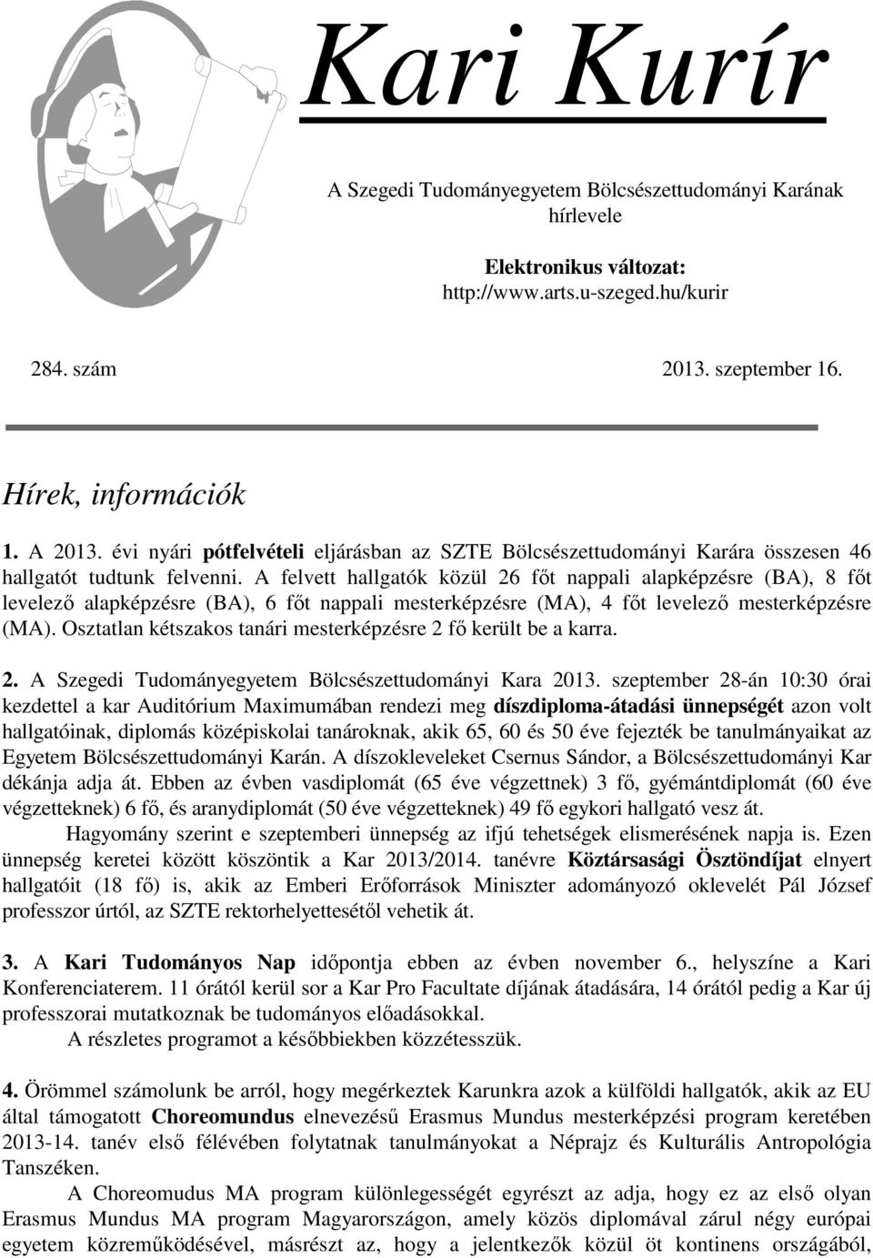 A felvett hallgatók közül 26 főt nappali alapképzésre (BA), 8 főt levelező alapképzésre (BA), 6 főt nappali mesterképzésre (MA), 4 főt levelező mesterképzésre (MA).