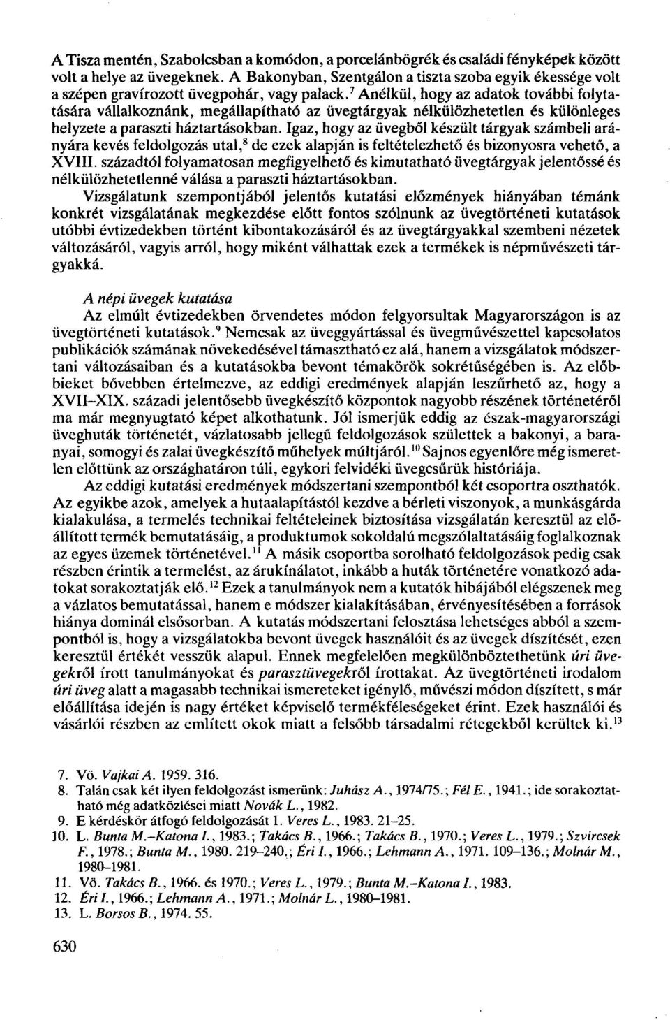 7 Anélkül, hogy az adatok további folytatására vállalkoznánk, megállapítható az üvegtárgyak nélkülözhetetlen és különleges helyzete a paraszti háztartásokban.