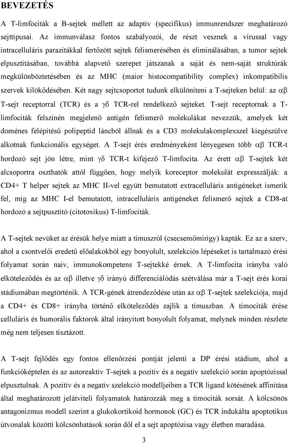 szerepet játszanak a saját és nem-saját struktúrák megkülönböztetésében és az MHC (maior histocompatibility complex) inkompatibilis szervek kilökődésében.