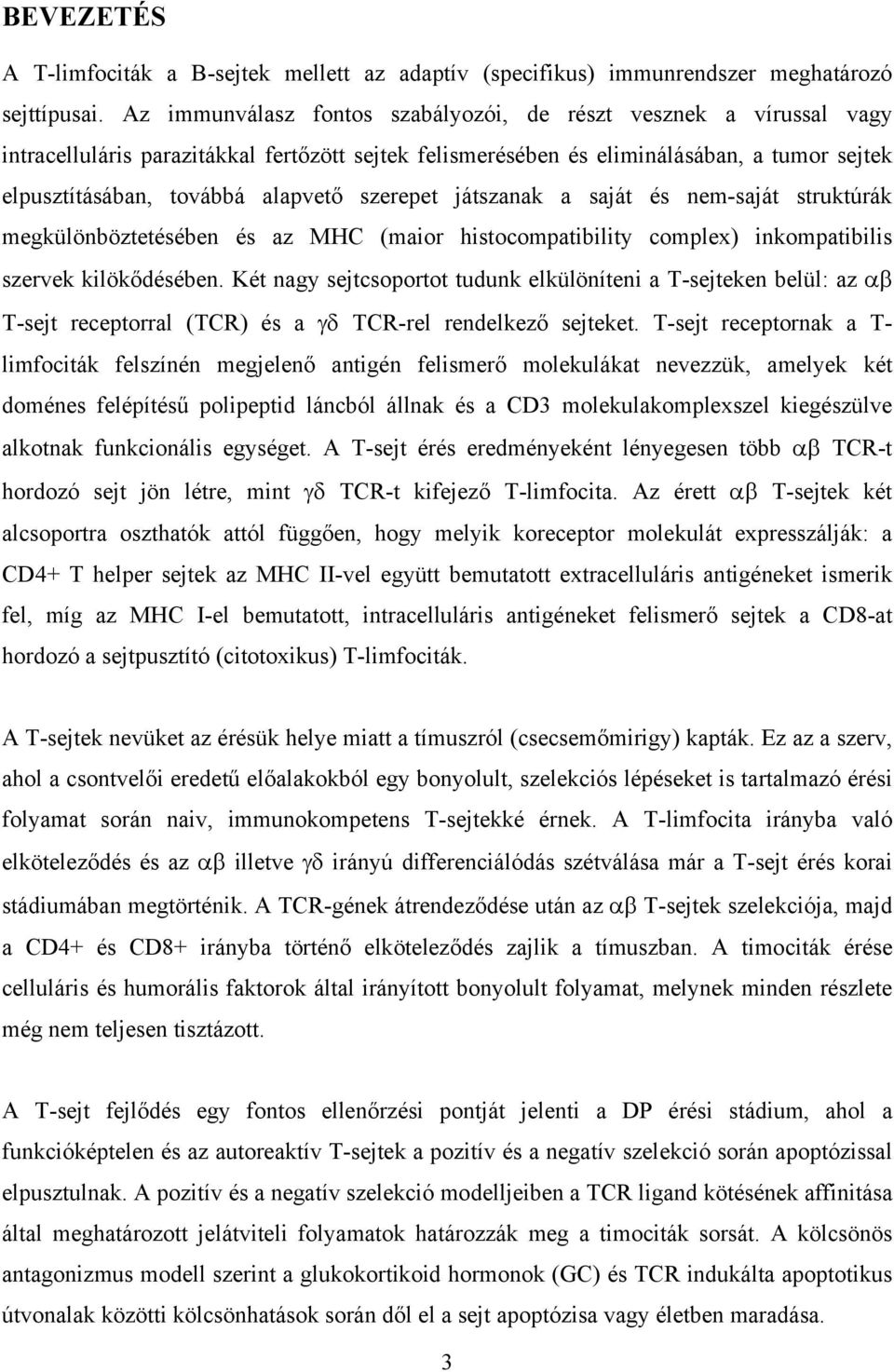 szerepet játszanak a saját és nem-saját struktúrák megkülönböztetésében és az MHC (maior histocompatibility complex) inkompatibilis szervek kilökődésében.