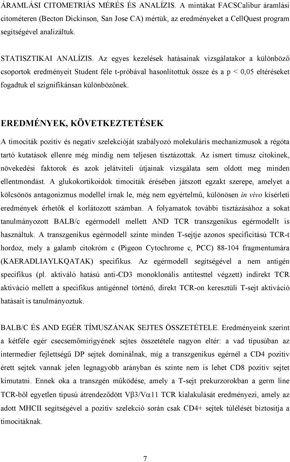 Az egyes kezelések hatásainak vizsgálatakor a különböző csoportok eredményeit Student féle t-próbával hasonlítottuk össze és a p < 0,05 eltéréseket fogadtuk el szignifikánsan különbözőnek.