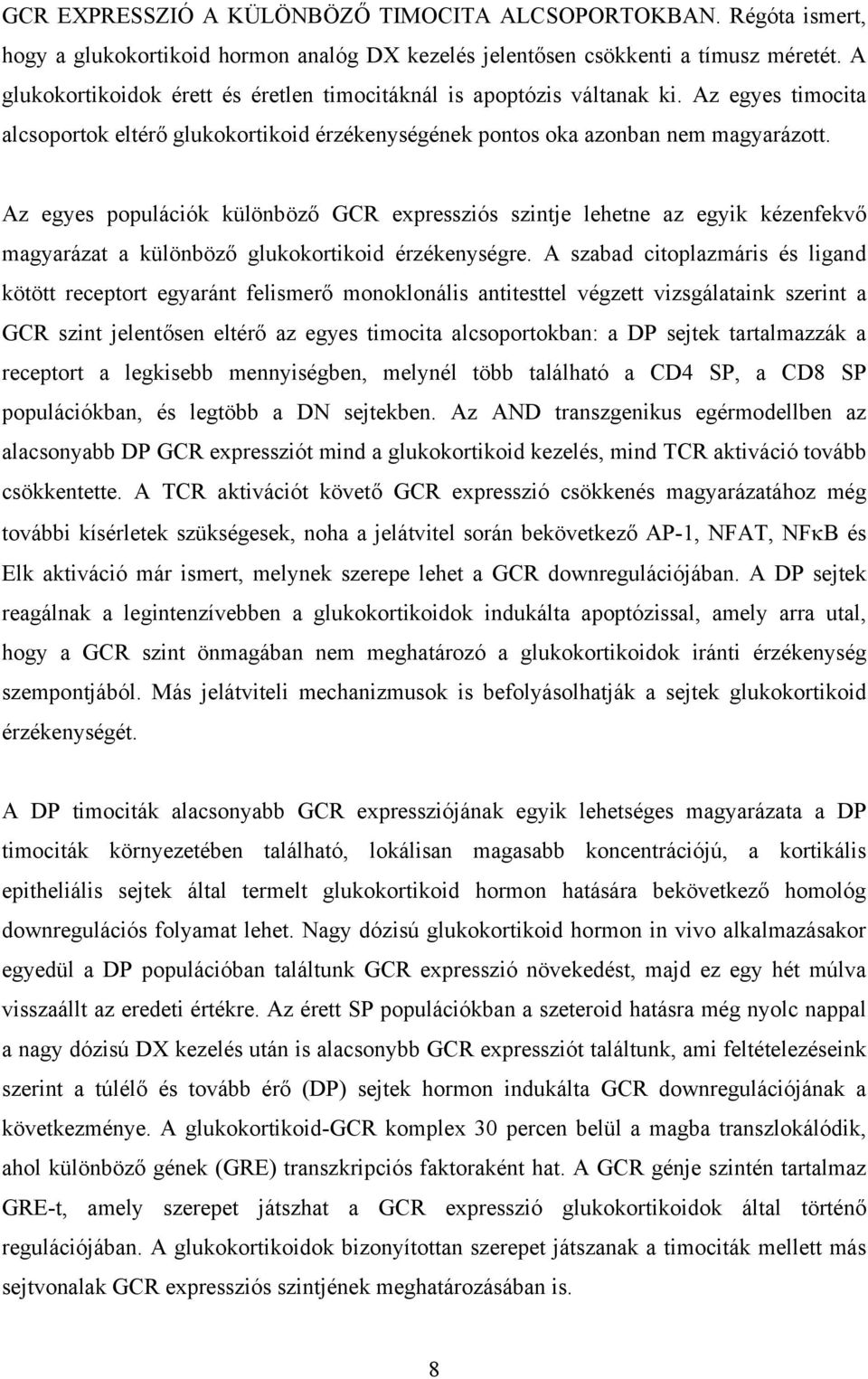 Az egyes populációk különböző GCR expressziós szintje lehetne az egyik kézenfekvő magyarázat a különböző glukokortikoid érzékenységre.