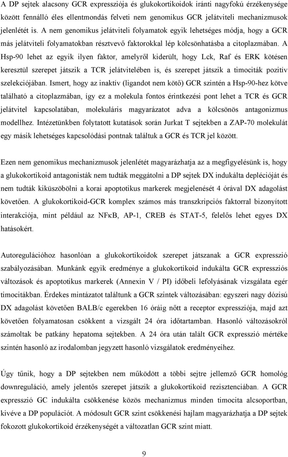 A Hsp-90 lehet az egyik ilyen faktor, amelyről kiderült, hogy Lck, Raf és ERK kötésen keresztül szerepet játszik a TCR jelátvitelében is, és szerepet játszik a timociták pozitív szelekciójában.