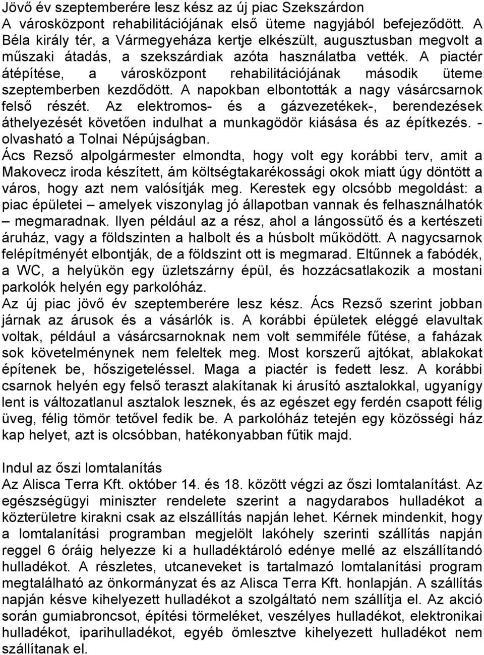 A piactér átépítése, a városközpont rehabilitációjának második üteme szeptemberben kezdődött. A napokban elbontották a nagy vásárcsarnok felső részét.