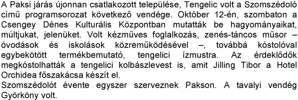 Volt kézműves foglalkozás, zenés-táncos műsor óvodások és iskolások közreműködésével, továbbá kóstolóval egybekötött termékbemutató, tengelici