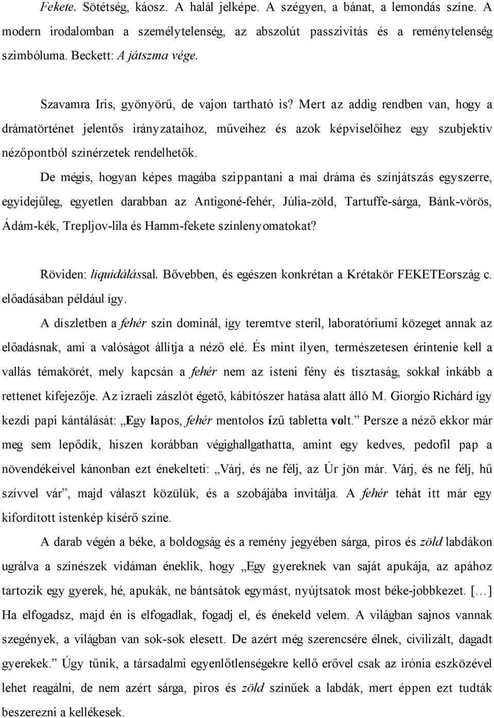 Mert az addig rendben van, hogy a drámatörténet jelentős irányzataihoz, műveihez és azok képviselőihez egy szubjektív nézőpontból színérzetek rendelhetők.