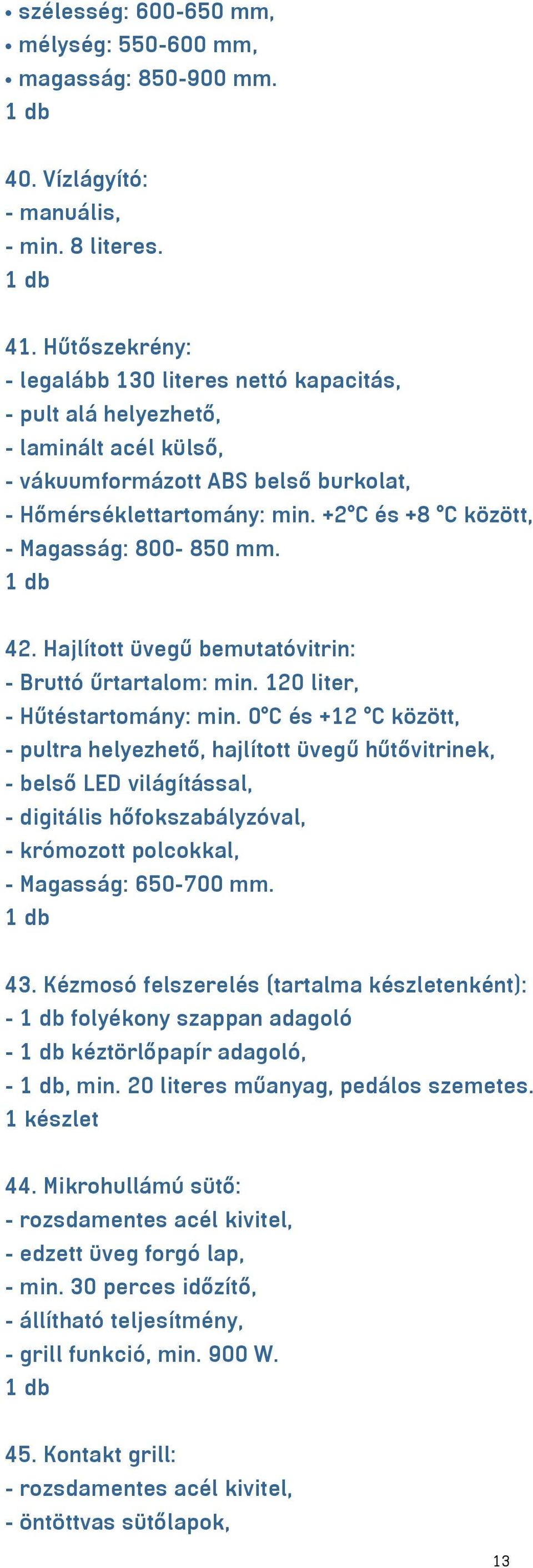 +2 C és +8 C között, - Magasság: 800-850 mm. 42. Hajlított üvegű bemutatóvitrin: - Bruttó űrtartalom: min. 120 liter, - Hűtéstartomány: min.