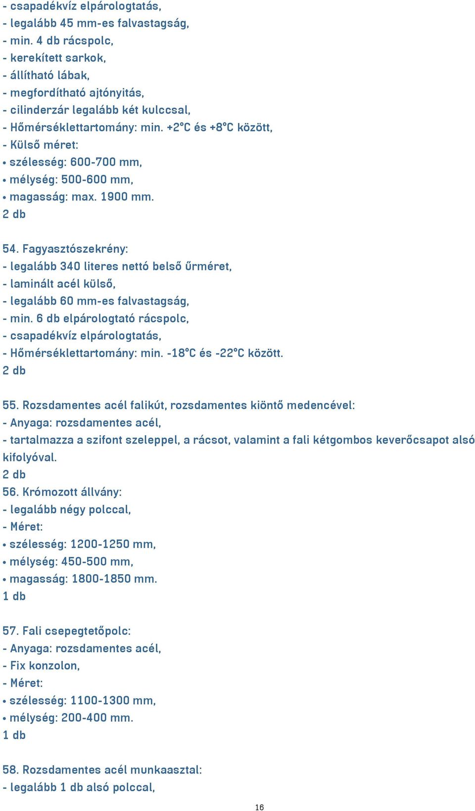 +2 C és +8 C között, - Külső méret: szélesség: 600-700 mm, mélység: 500-600 mm, magasság: max. 1900 mm. 54.