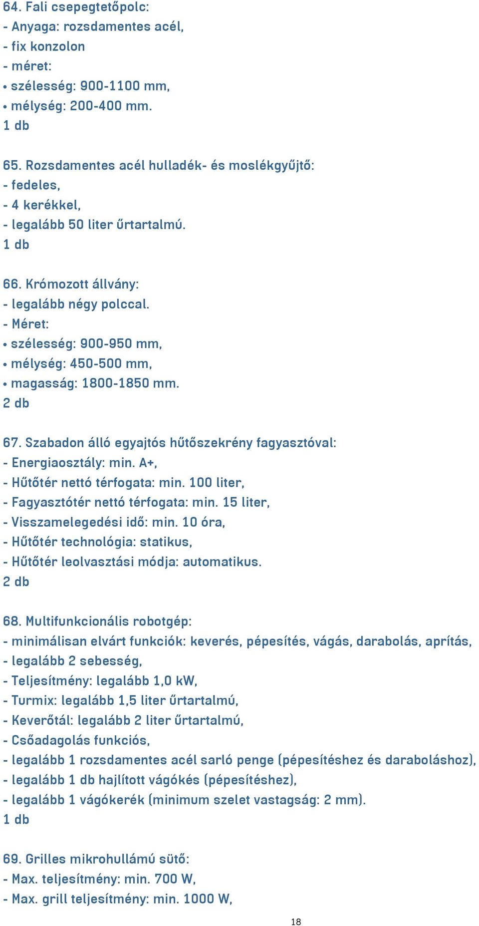 - Méret: szélesség: 900-950 mm, mélység: 450-500 mm, magasság: 1800-1850 mm. 67. Szabadon álló egyajtós hűtőszekrény fagyasztóval: - Energiaosztály: min. A+, - Hűtőtér nettó térfogata: min.