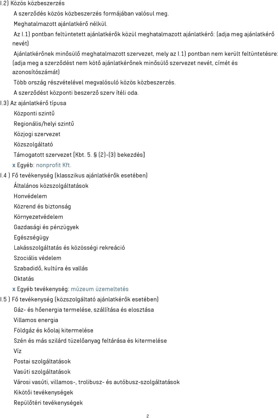 1) pontban nem került feltüntetésre: (adja meg a szerződést nem kötő ajánlatkérőnek minősülő szervezet nevét, címét és azonosítószámát) Több ország részvételével megvalósuló közös közbeszerzés.