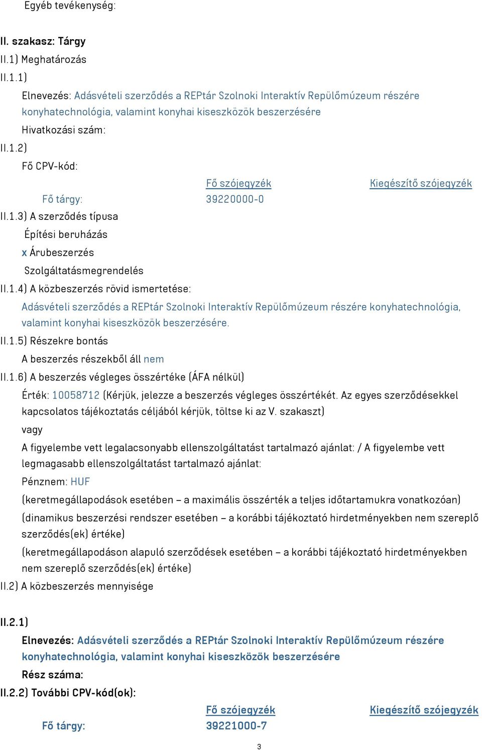 1.3) A szerződés típusa Építési beruházás x Árubeszerzés Szolgáltatásmegrendelés II.1.4) A közbeszerzés rövid ismertetése: Adásvételi szerződés a REPtár Szolnoki Interaktív Repülőmúzeum részére konyhatechnológia, valamint konyhai kiseszközök beszerzésére.