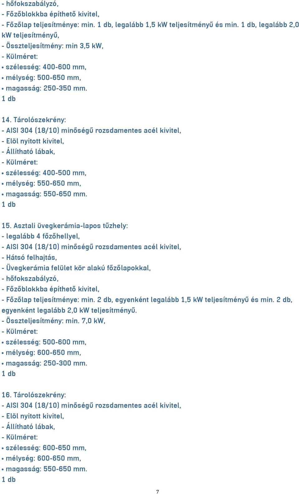 Tárolószekrény: - AISI 304 (18/10) minőségű rozsdamentes acél kivitel, - Elöl nyitott kivitel, - Állítható lábak, szélesség: 400-500 mm, mélység: 550-650 mm, magasság: 550-650 mm. 15.