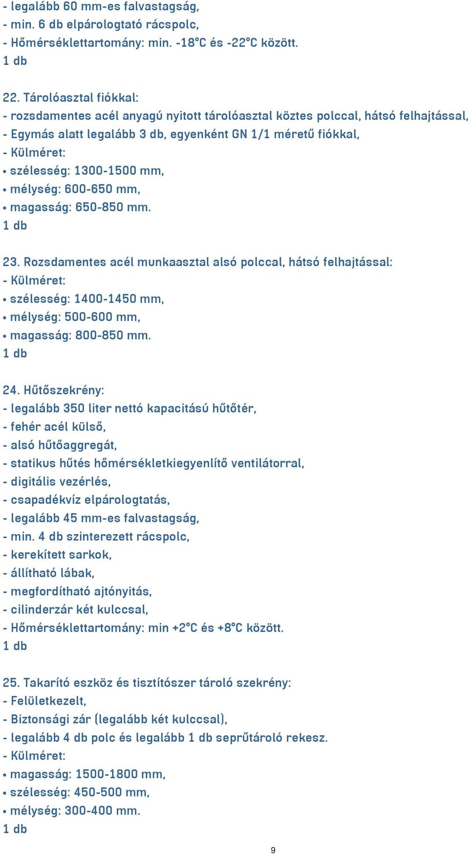 mélység: 600-650 mm, magasság: 650-850 mm. 23. Rozsdamentes acél munkaasztal alsó polccal, hátsó felhajtással: szélesség: 1400-1450 mm, mélység: 500-600 mm, magasság: 800-850 mm. 24.