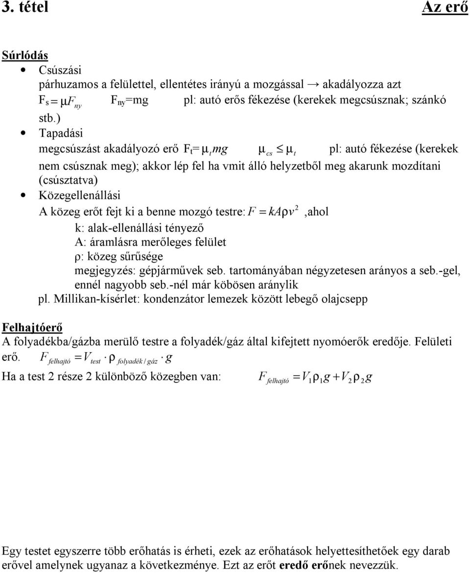 közeg erőt fejt ki a benne mozgó testre: F = kaρv,ahol k: alak-ellenállási tényező A: áramlásra merőleges felület ρ: közeg sűrűsége megjegyzés: gépjárművek seb.