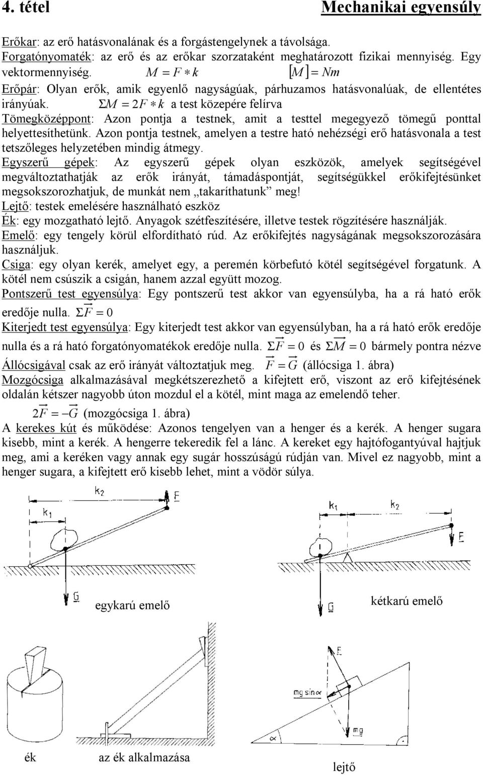 ΣM = F k a test közepére felírva Tömegközéppont: Azon pontja a testnek, amit a testtel megegyező tömegű ponttal helyettesíthetünk.