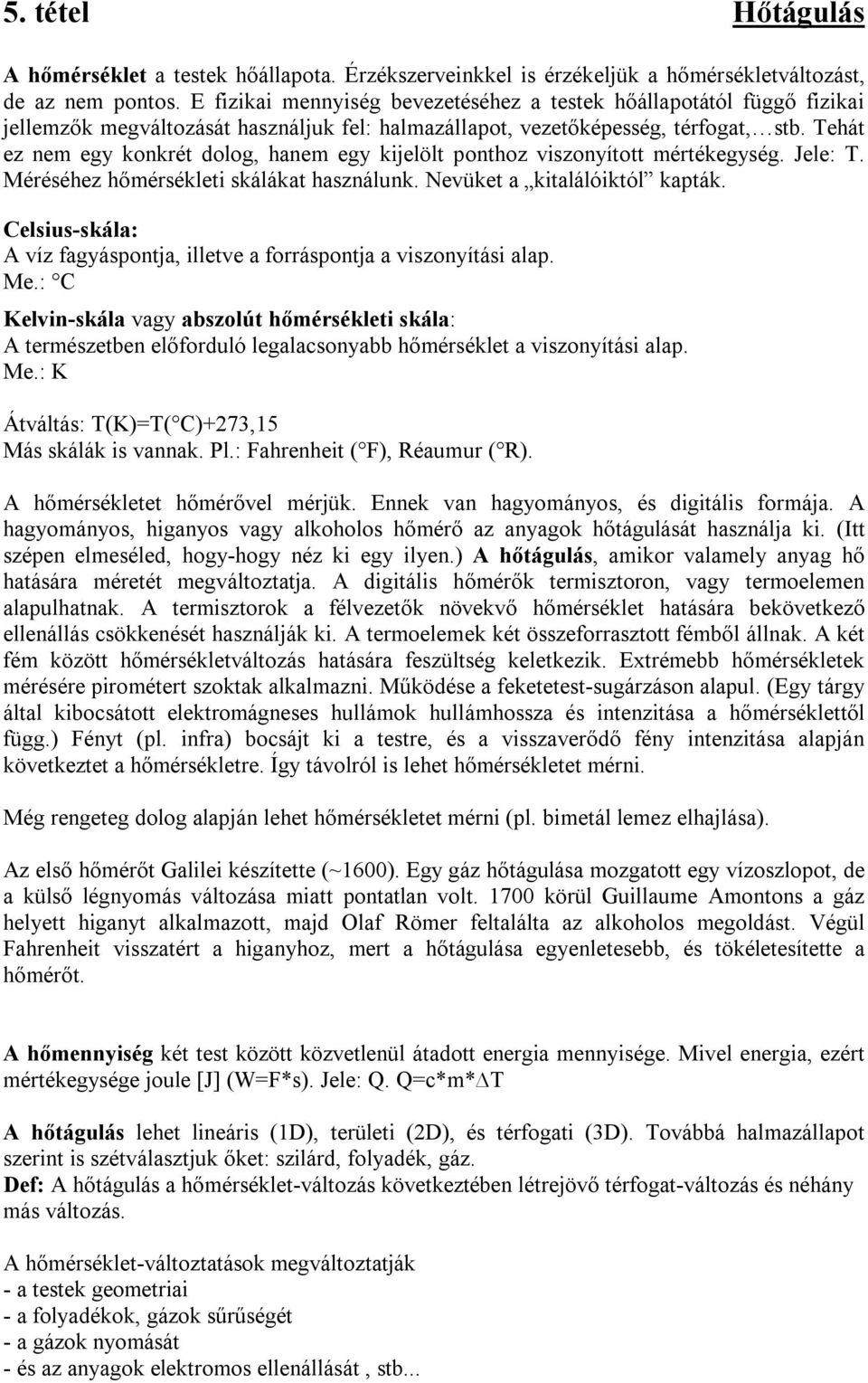 Tehát ez nem egy konkrét dolog, hanem egy kijelölt ponthoz viszonyított mértékegység. Jele: T. Méréséhez hőmérsékleti skálákat használunk. Nevüket a kitalálóiktól kapták.