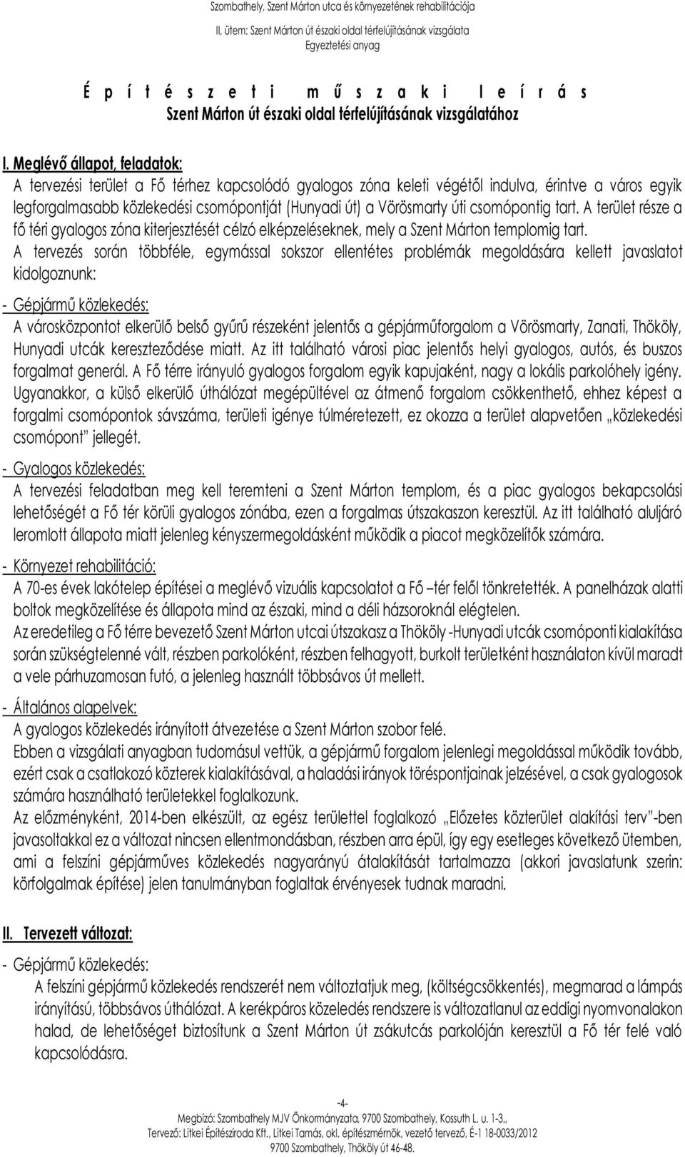 úti csomópontig tart. A terület része a fő téri gyalogos zóna kiterjesztését célzó elképzeléseknek, mely a Szent Márton templomig tart.