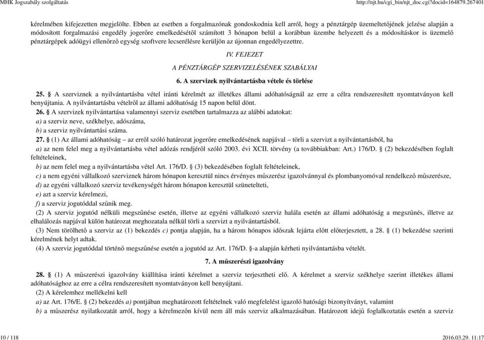 korábban üzembe helyezett és a módosításkor is üzemelő pénztárgépek adóügyi ellenőrző egység szoftvere lecserélésre kerüljön az újonnan engedélyezettre. IV.