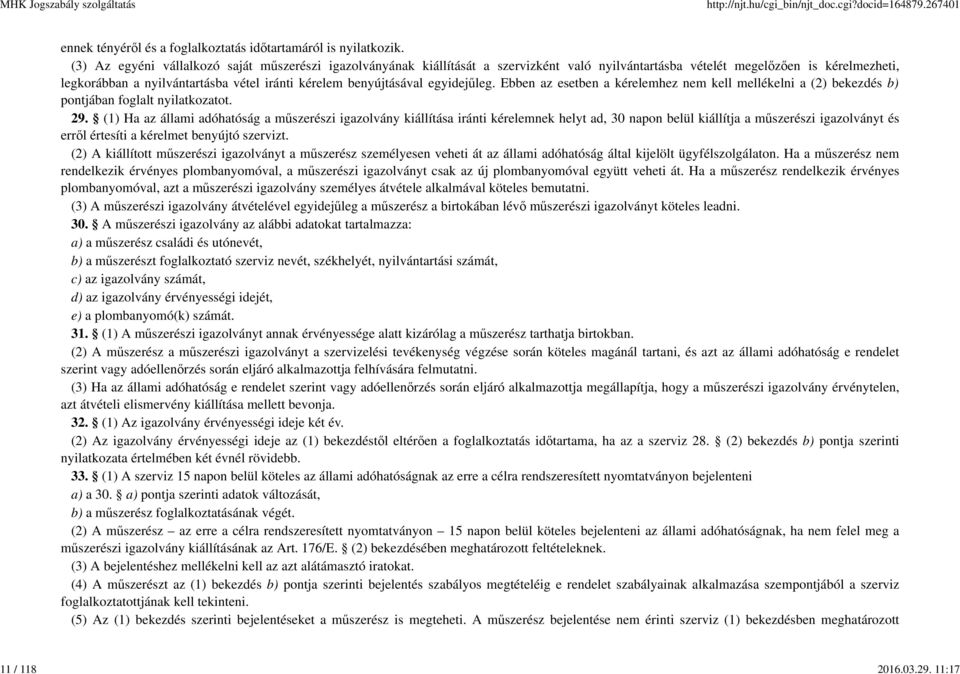 benyújtásával egyidejűleg. Ebben az esetben a kérelemhez nem kell mellékelni a (2) bekezdés b) pontjában foglalt nyilatkozatot. 29.