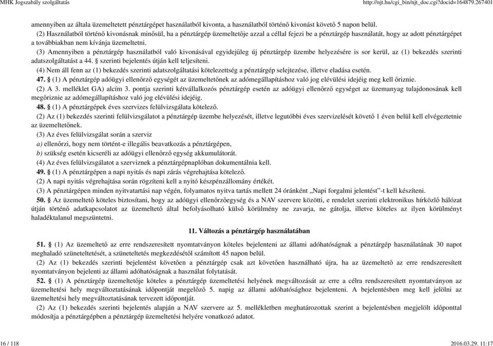 (3) Amennyiben a pénztárgép használatból való kivonásával egyidejűleg új pénztárgép üzembe helyezésére is sor kerül, az (1) bekezdés szerinti adatszolgáltatást a 44.