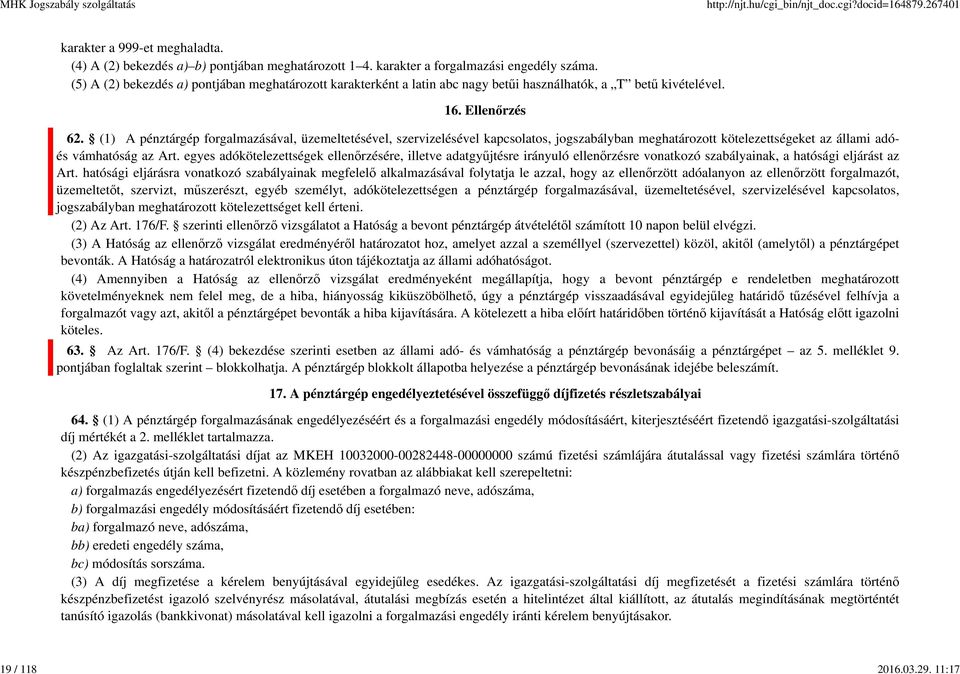 (1) A pénztárgép forgalmazásával, üzemeltetésével, szervizelésével kapcsolatos, jogszabályban meghatározott kötelezettségeket az állami adóés vámhatóság az Art.