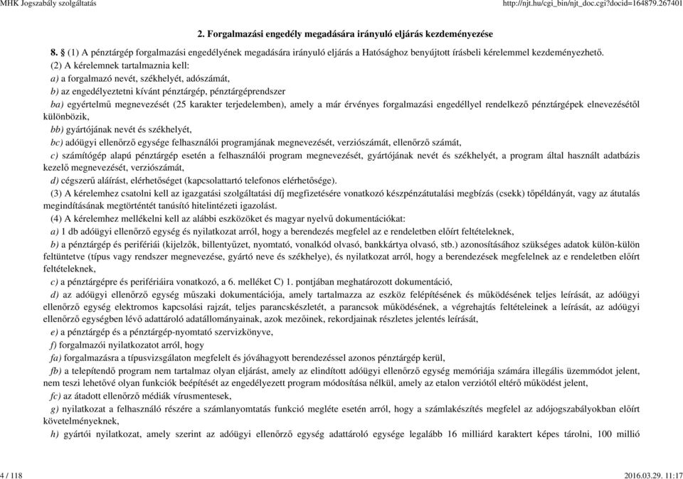 (2) A kérelemnek tartalmaznia kell: a) a forgalmazó nevét, székhelyét, adószámát, b) az engedélyeztetni kívánt pénztárgép, pénztárgéprendszer ba) egyértelmű megnevezését (25 karakter terjedelemben),