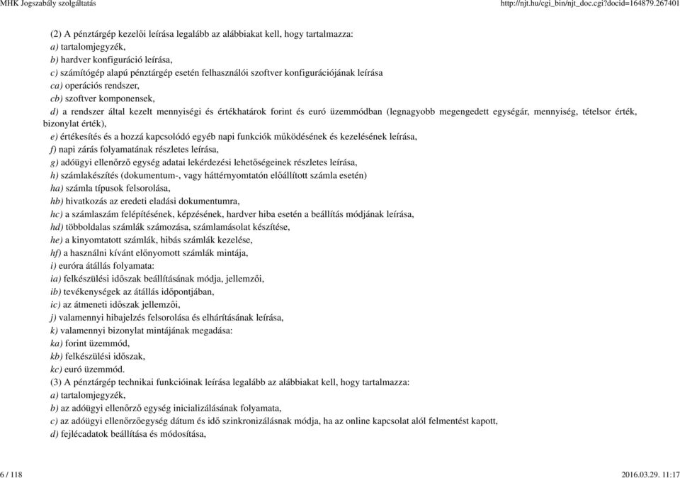 konfigurációjának leírása ca) operációs rendszer, cb) szoftver komponensek, d) a rendszer által kezelt mennyiségi és értékhatárok forint és euró üzemmódban (legnagyobb megengedett egységár,