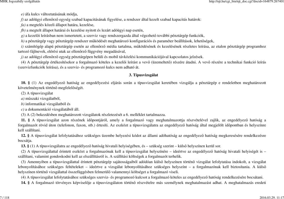 kezelése, fb) a megtelt állapot határai és kezelése nyitott és lezárt adóügyi nap esetén, g) a kezelői leírásban nem ismertetett, a szerviz vagy rendszergazda által végezhető további pénztárgép