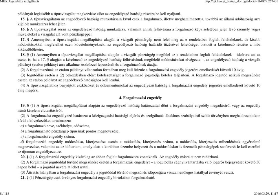 A típusvizsgálat során az engedélyező hatóság munkatársa, valamint annak felhívására a forgalmazó képviseletében jelen lévő személy végez műveleteket a vizsgálat alá vont pénztárgéppel. 17.