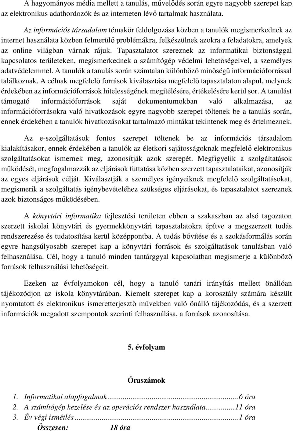 várnak rájuk. Tapasztalatot szereznek az informatikai biztonsággal kapcsolatos területeken, megismerkednek a számítógép védelmi lehetőségeivel, a személyes adatvédelemmel.