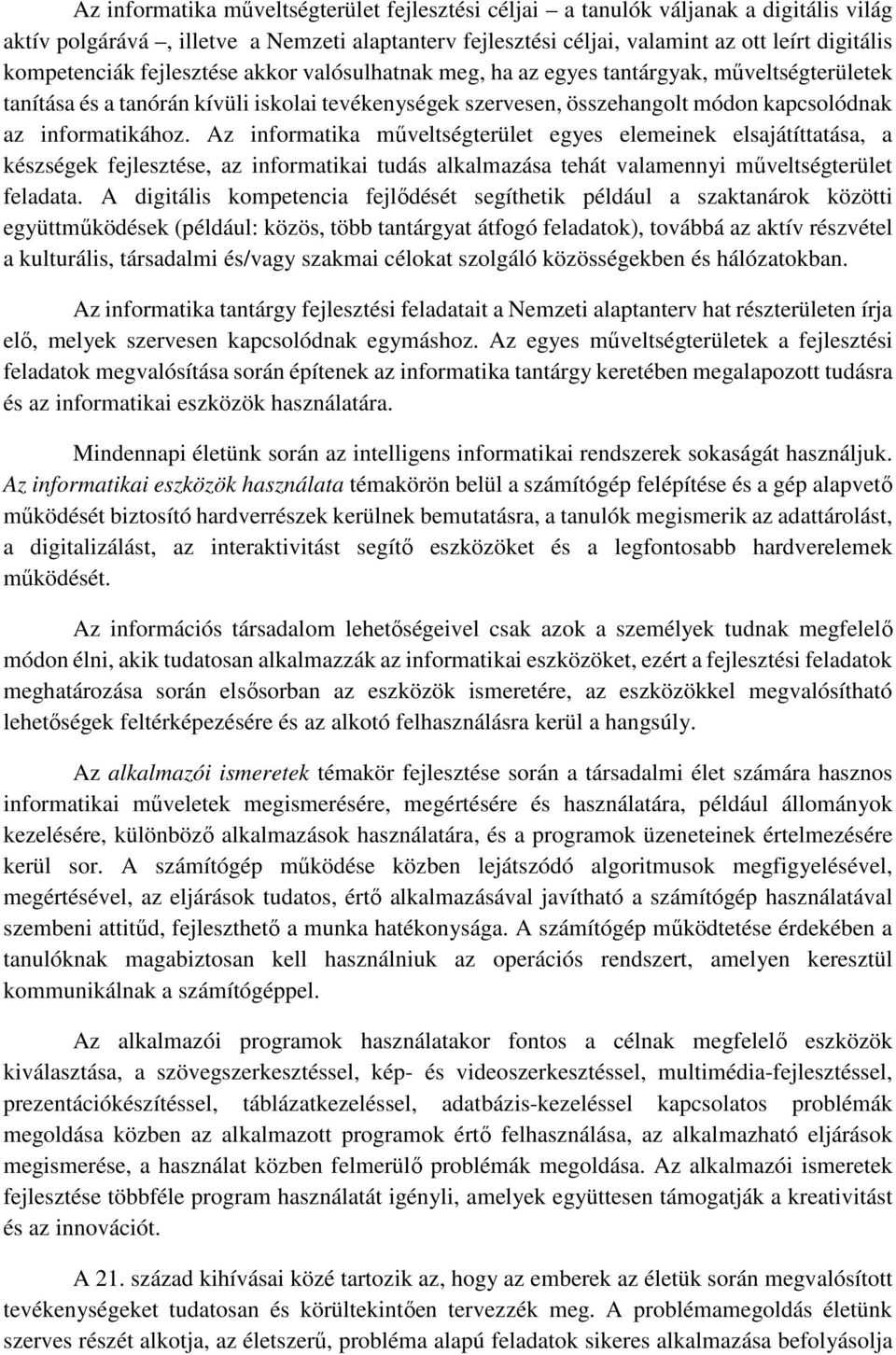 Az informatika műveltségterület egyes elemeinek elsajátíttatása, a készségek fejlesztése, az informatikai tudás alkalmazása tehát valamennyi műveltségterület feladata.