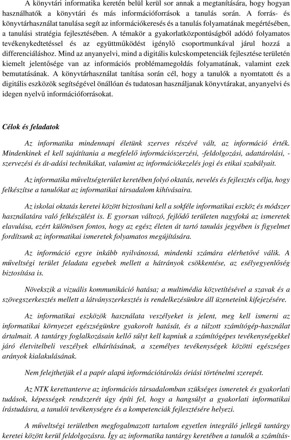 A témakör a gyakorlatközpontúságból adódó folyamatos tevékenykedtetéssel és az együttműködést igénylő csoportmunkával járul hozzá a differenciáláshoz.