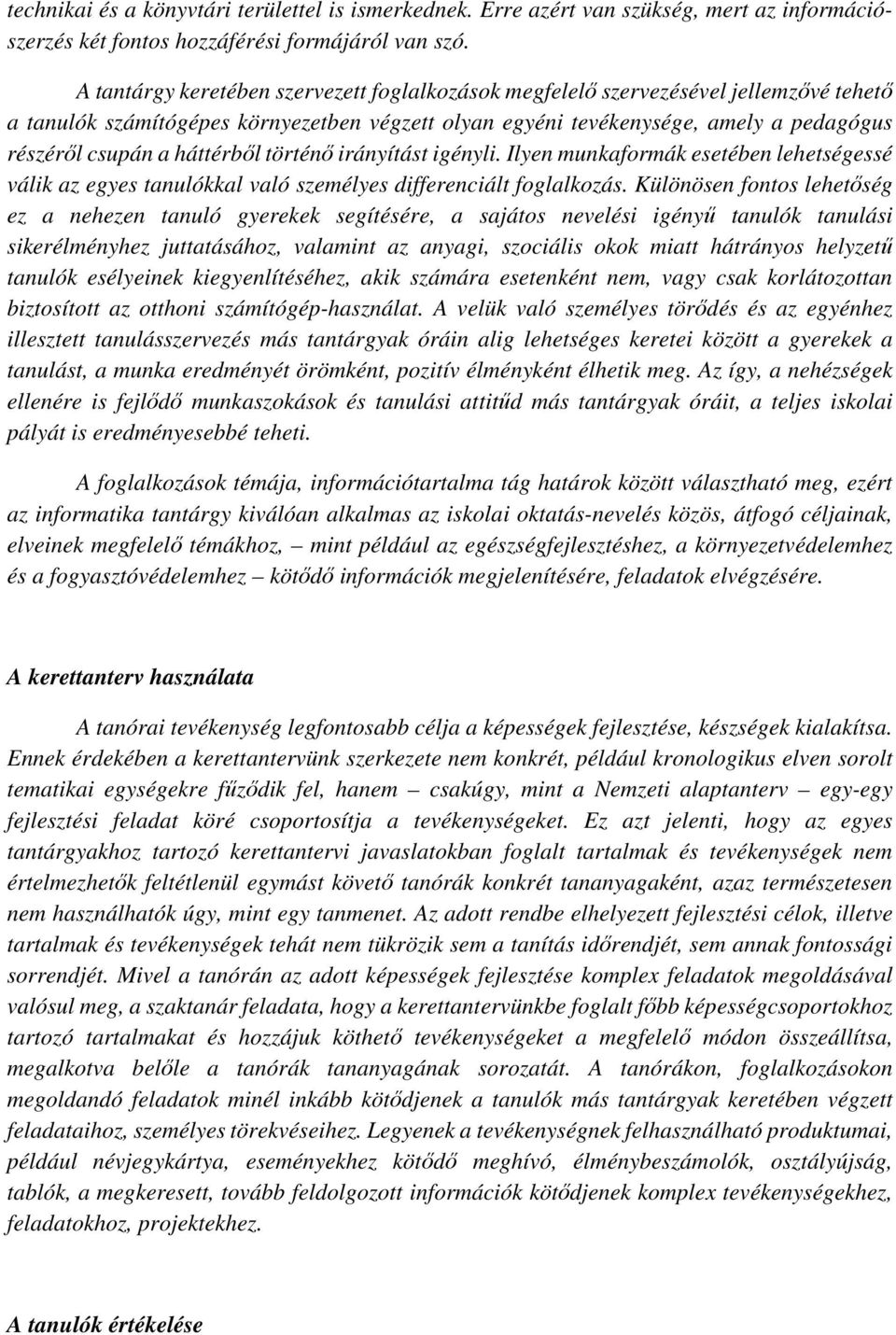 háttérből történő irányítást igényli. Ilyen munkaformák esetében lehetségessé válik az egyes tanulókkal való személyes differenciált foglalkozás.